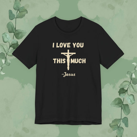 "I Love You This Much ~ Jesus" Christian T-Shirt