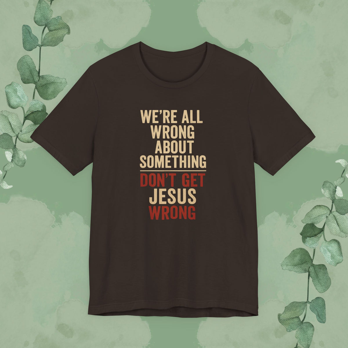 Don’t Get Jesus Wrong – Bold Christian Message Tee