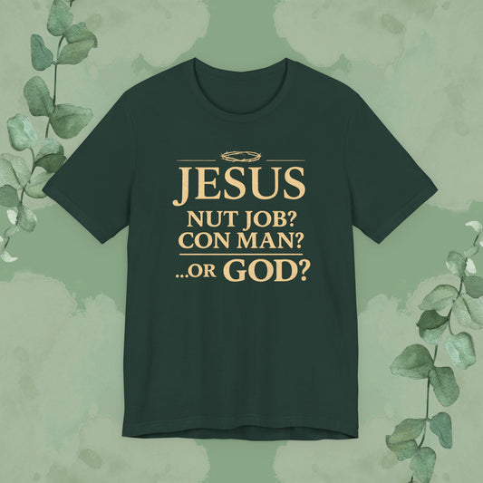 JESUS – Nut Job? Con Man? ...Or GOD? Christian T-Shirt