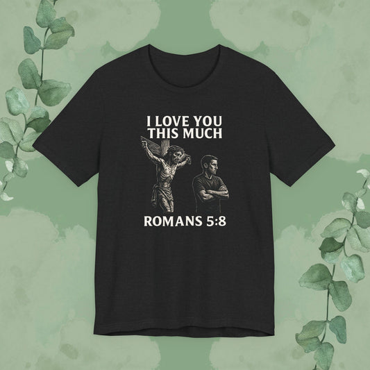 I Love You This Much – Romans 5:8 T-Shirt