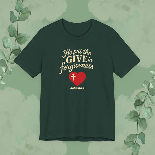 He Put the Give in Forgiveness – John 3:16 —Christian T-Shirt