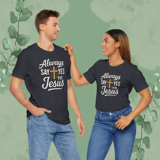 Always Say Yes to Jesus T Shirt T Shirt