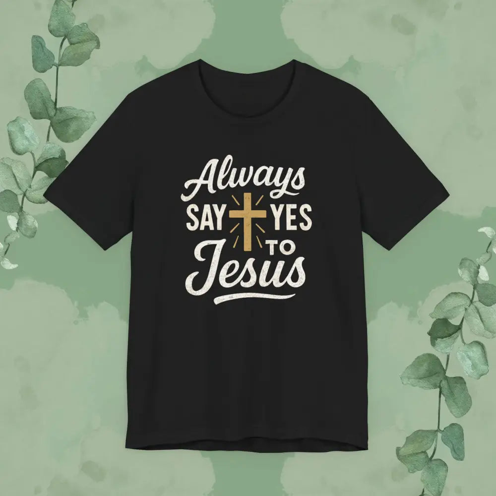 Always Say Yes to Jesus T Shirt Black / S T Shirt