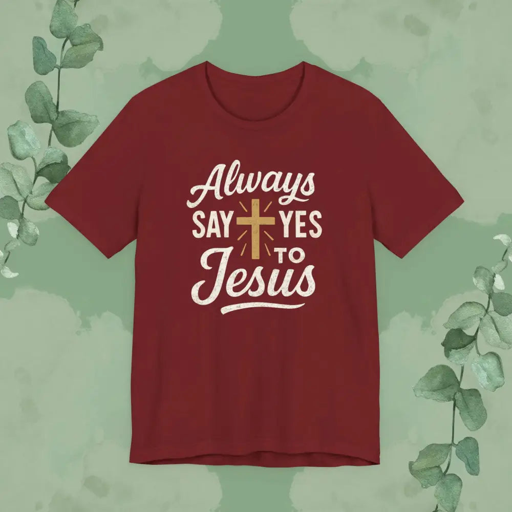 Always Say Yes to Jesus T Shirt Cardinal / S T Shirt