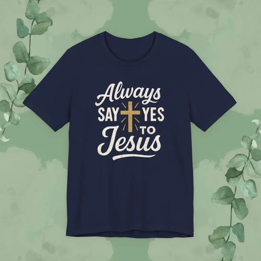 Always Say Yes to Jesus T Shirt Navy / S T Shirt