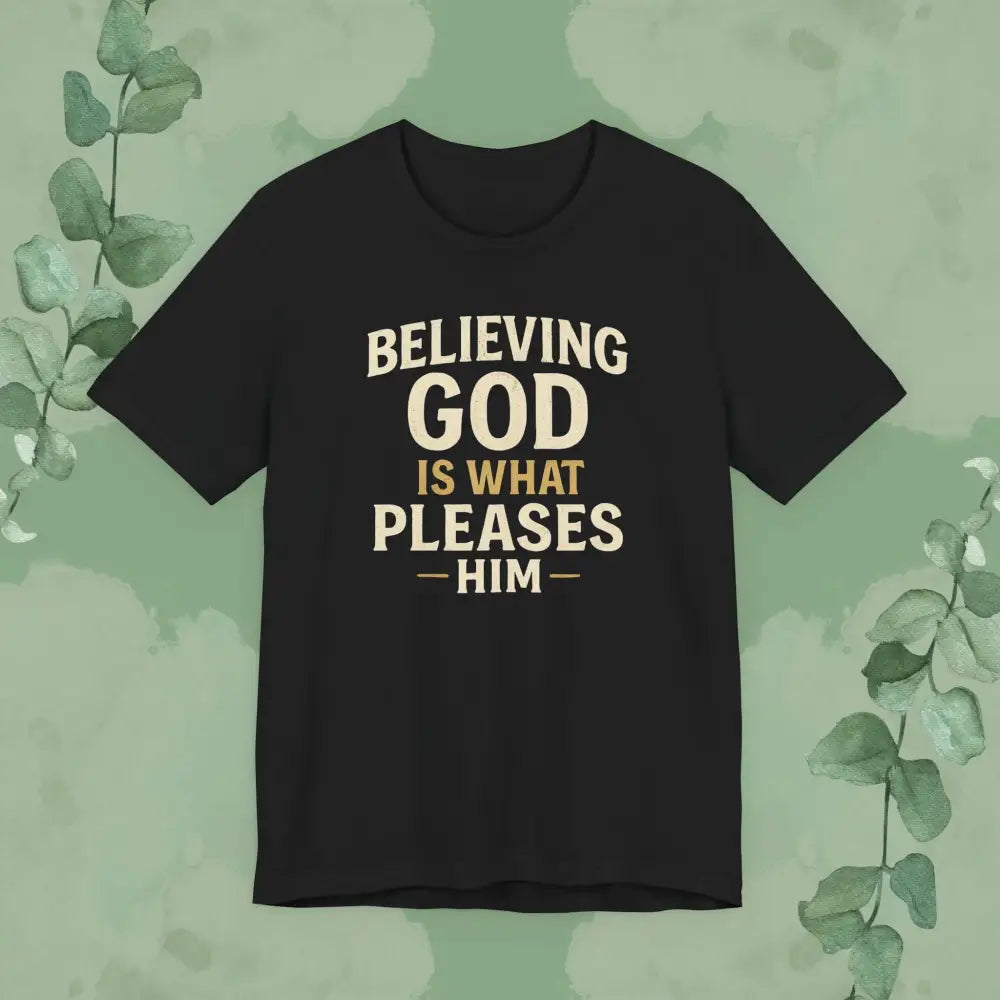 Believing God Is What Pleases Him T-Shirt - Black / XS - T-Shirt