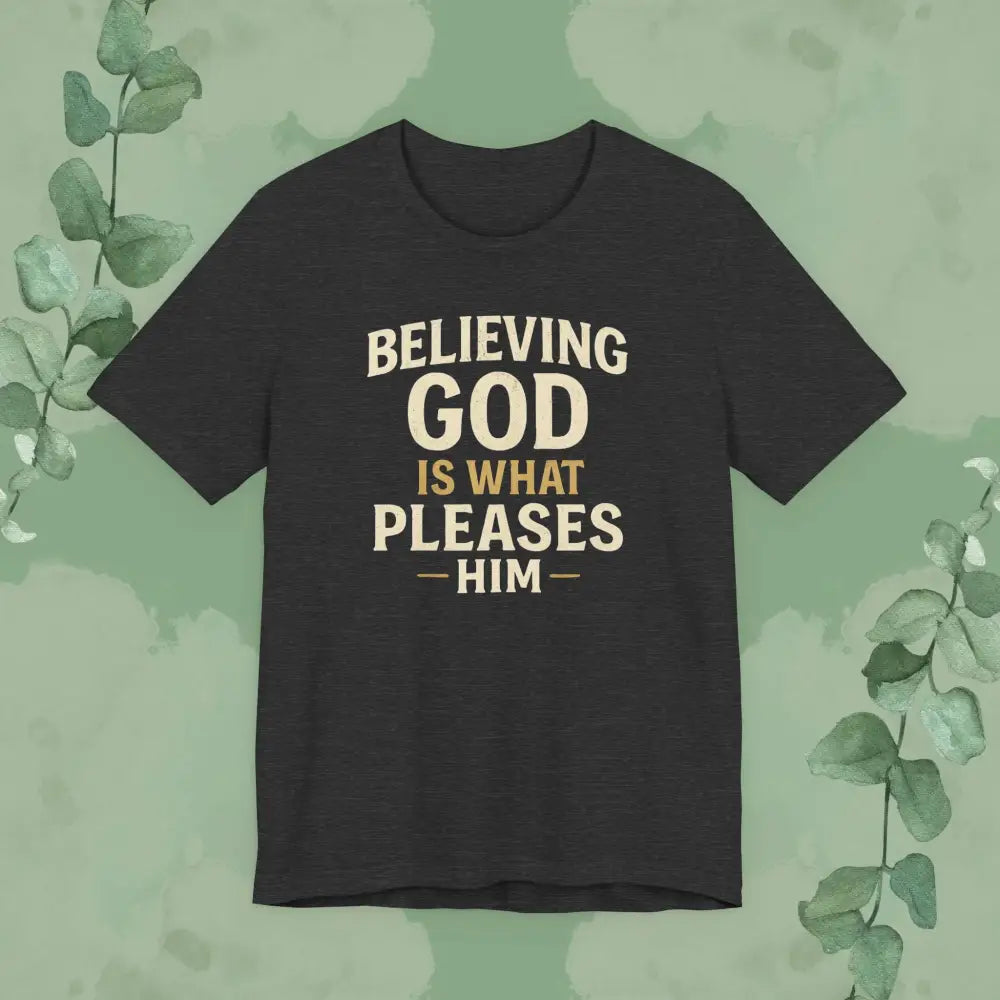 Believing God Is What Pleases Him T-Shirt - Dark Grey Heather / XS - T-Shirt