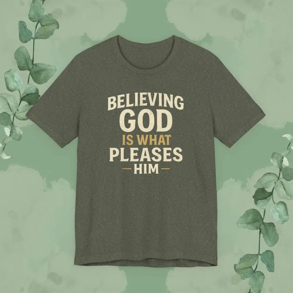 Believing God Is What Pleases Him T-Shirt - Heather Military Green / XS - T-Shirt
