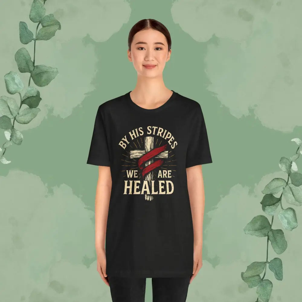 By His Stripes We Are Healed – Isaiah 53:5 Christian T-Shirt - T-Shirt