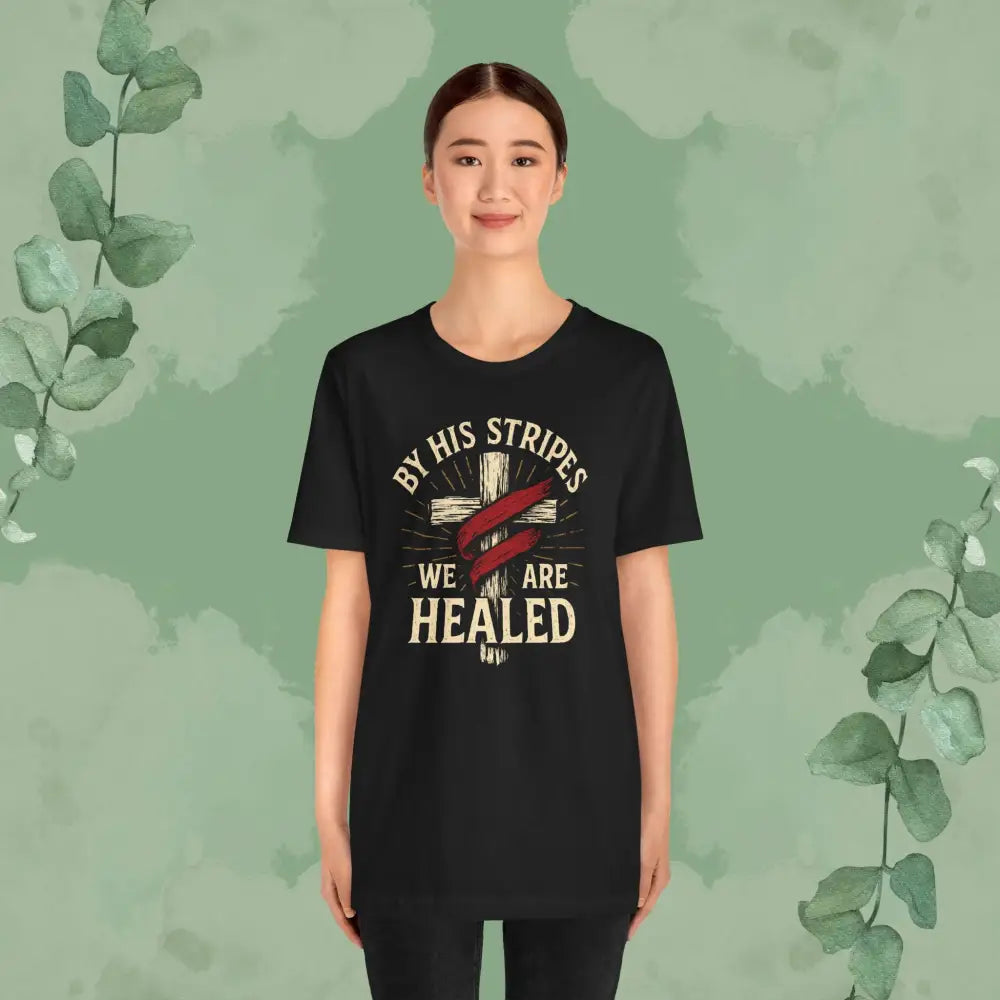 By His Stripes We Are Healed – Isaiah 53:5 Christian T-Shirt - T-Shirt