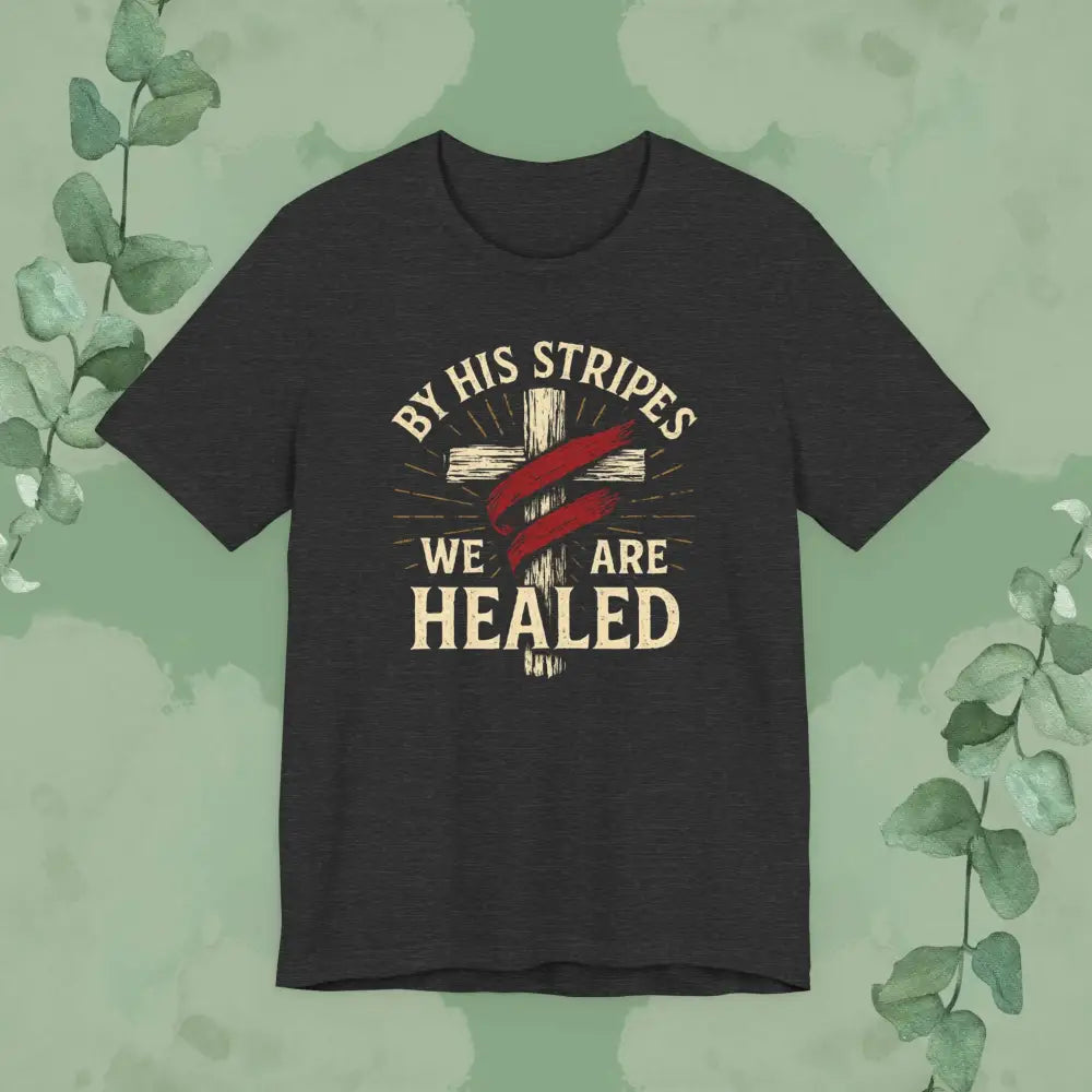 By His Stripes We Are Healed – Isaiah 53:5 Christian T-Shirt - Dark Grey Heather / S - T-Shirt