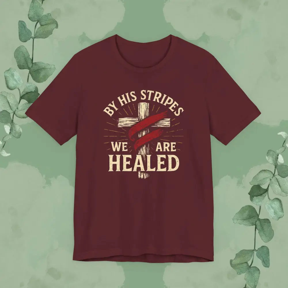By His Stripes We Are Healed – Isaiah 53:5 Christian T-Shirt - Maroon / S - T-Shirt