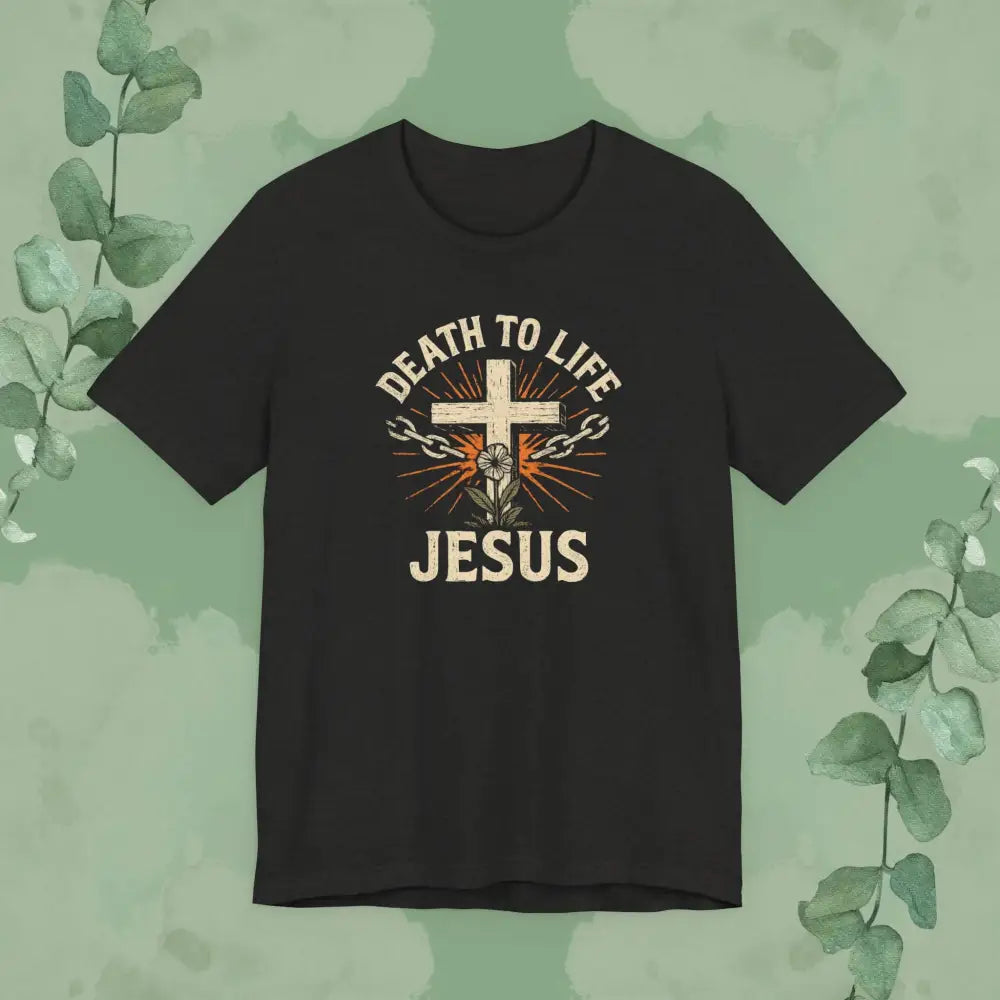 Death to Life – Jesus Christian T-Shirt - T-Shirt