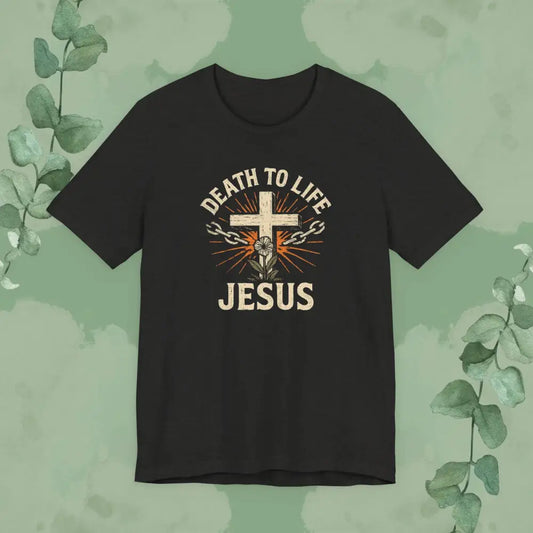 Death to Life – Jesus Christian T-Shirt - T-Shirt