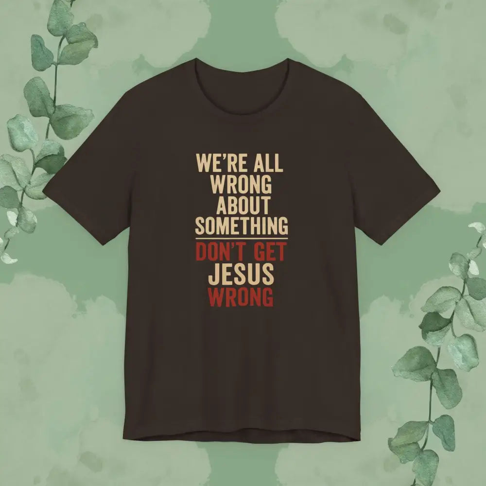 Don’t Get Jesus Wrong – Bold Christian Message Tee - Brown / XS - T-Shirt