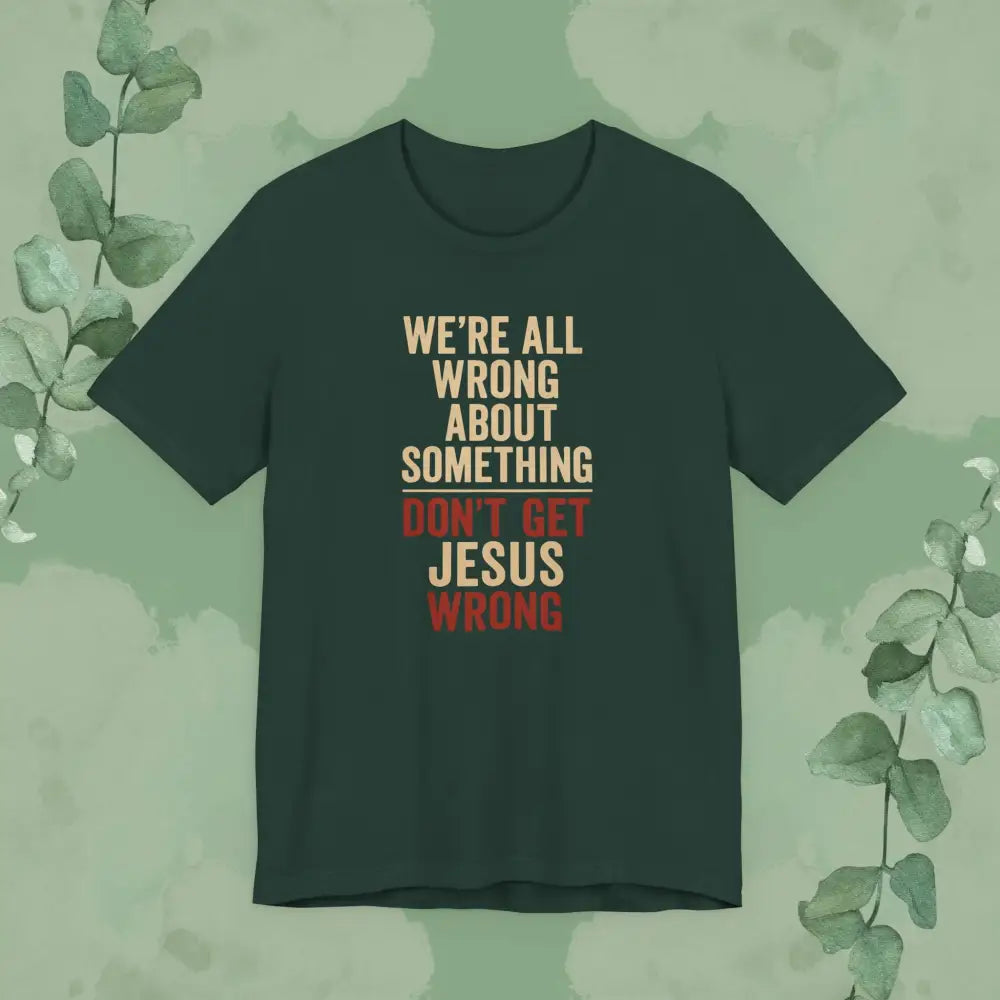 Don’t Get Jesus Wrong – Bold Christian Message Tee - Forest / XS - T-Shirt