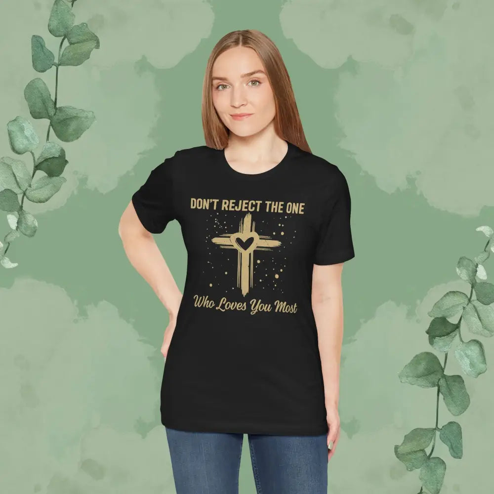Don’t Reject The One Who Loves You Most T Shirt T Shirt