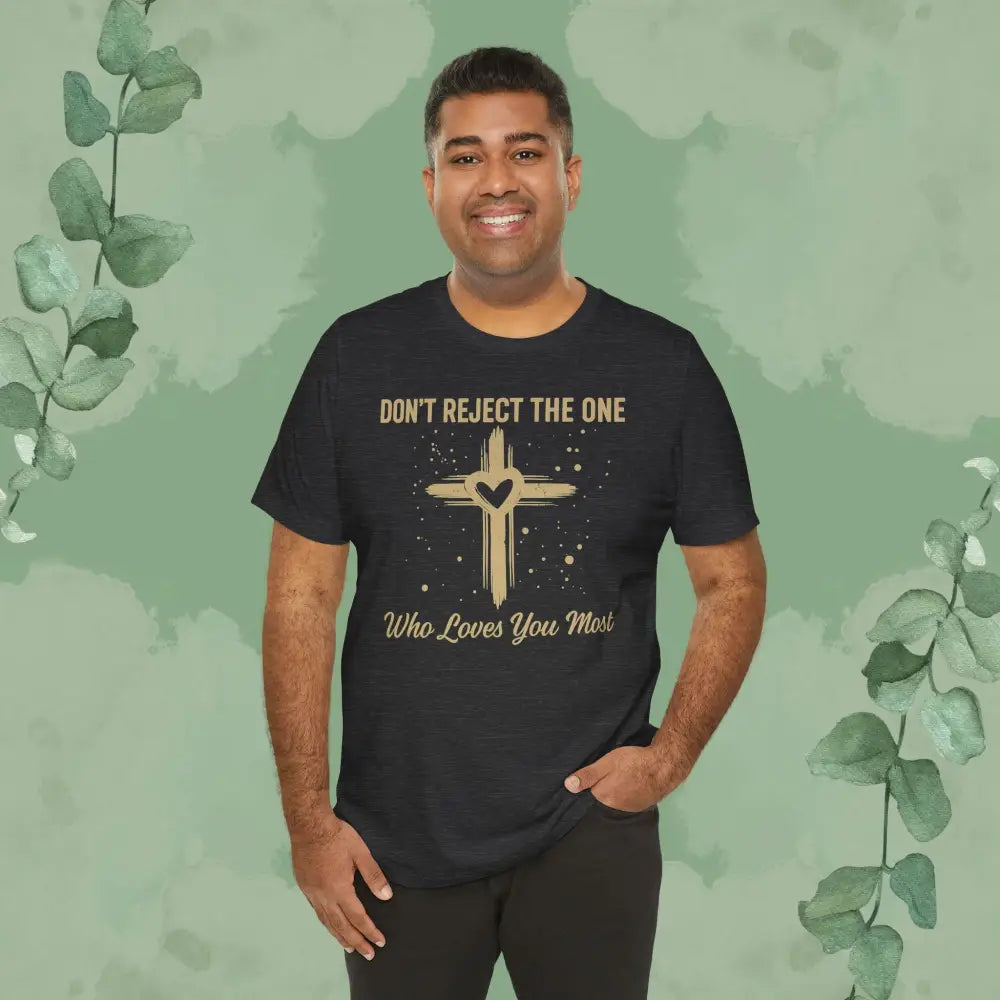 Don’t Reject The One Who Loves You Most T Shirt T Shirt