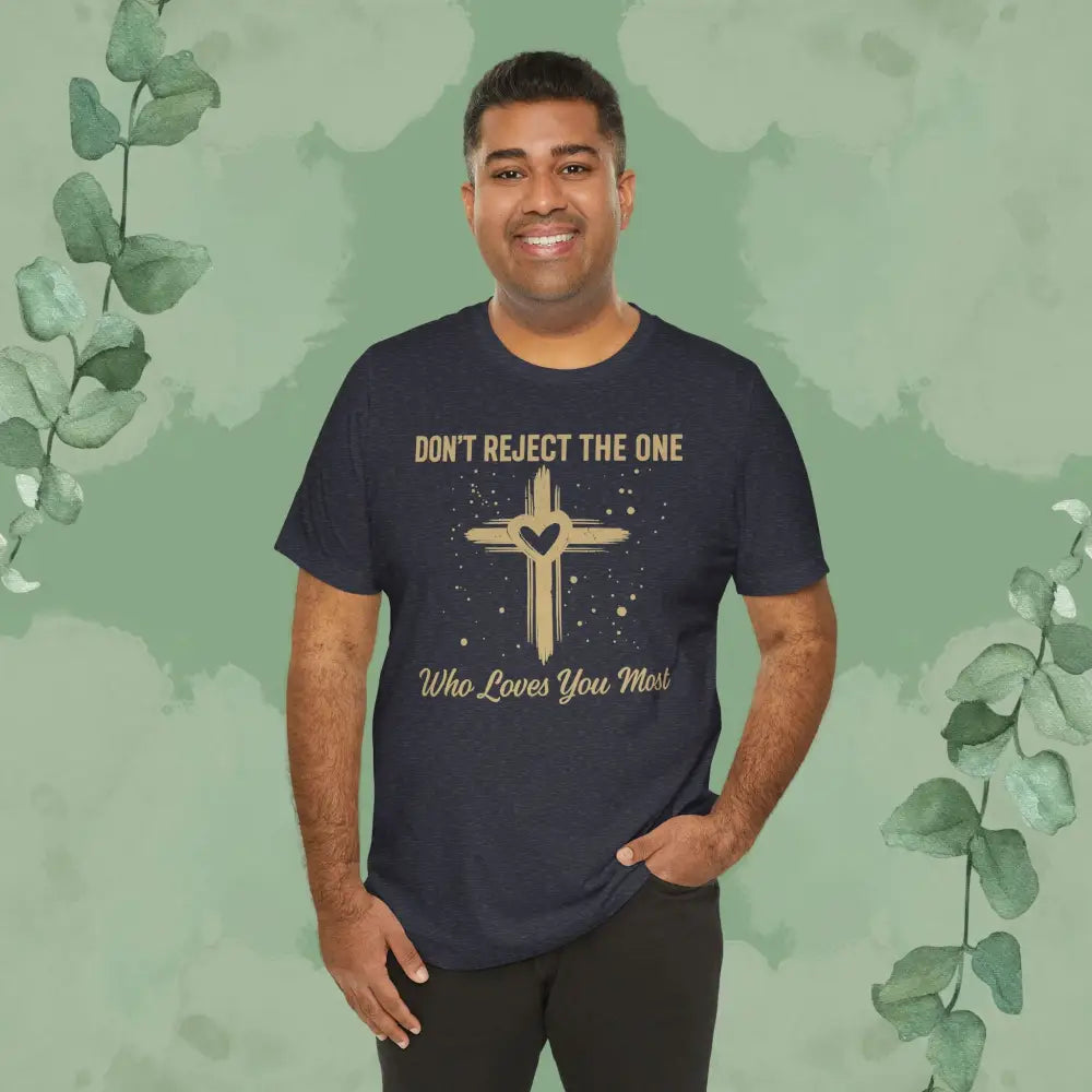 Don’t Reject The One Who Loves You Most T Shirt T Shirt