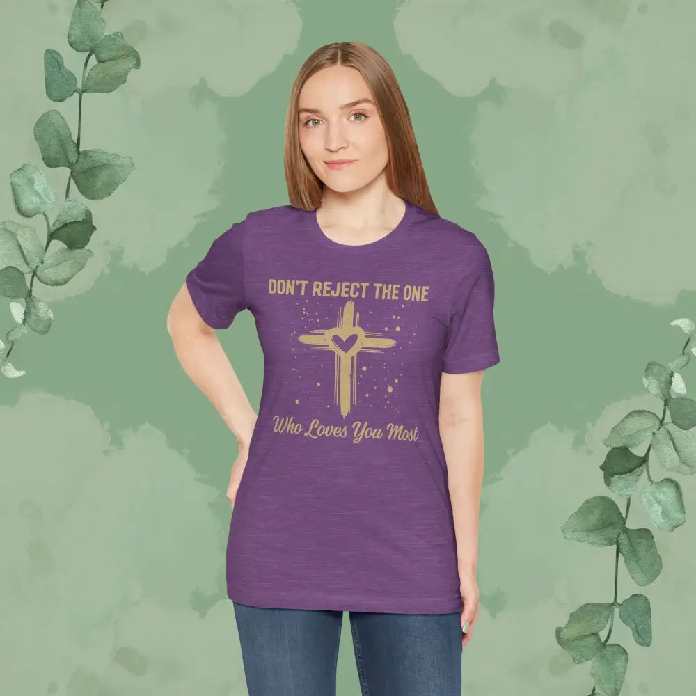 Don’t Reject The One Who Loves You Most T Shirt T Shirt
