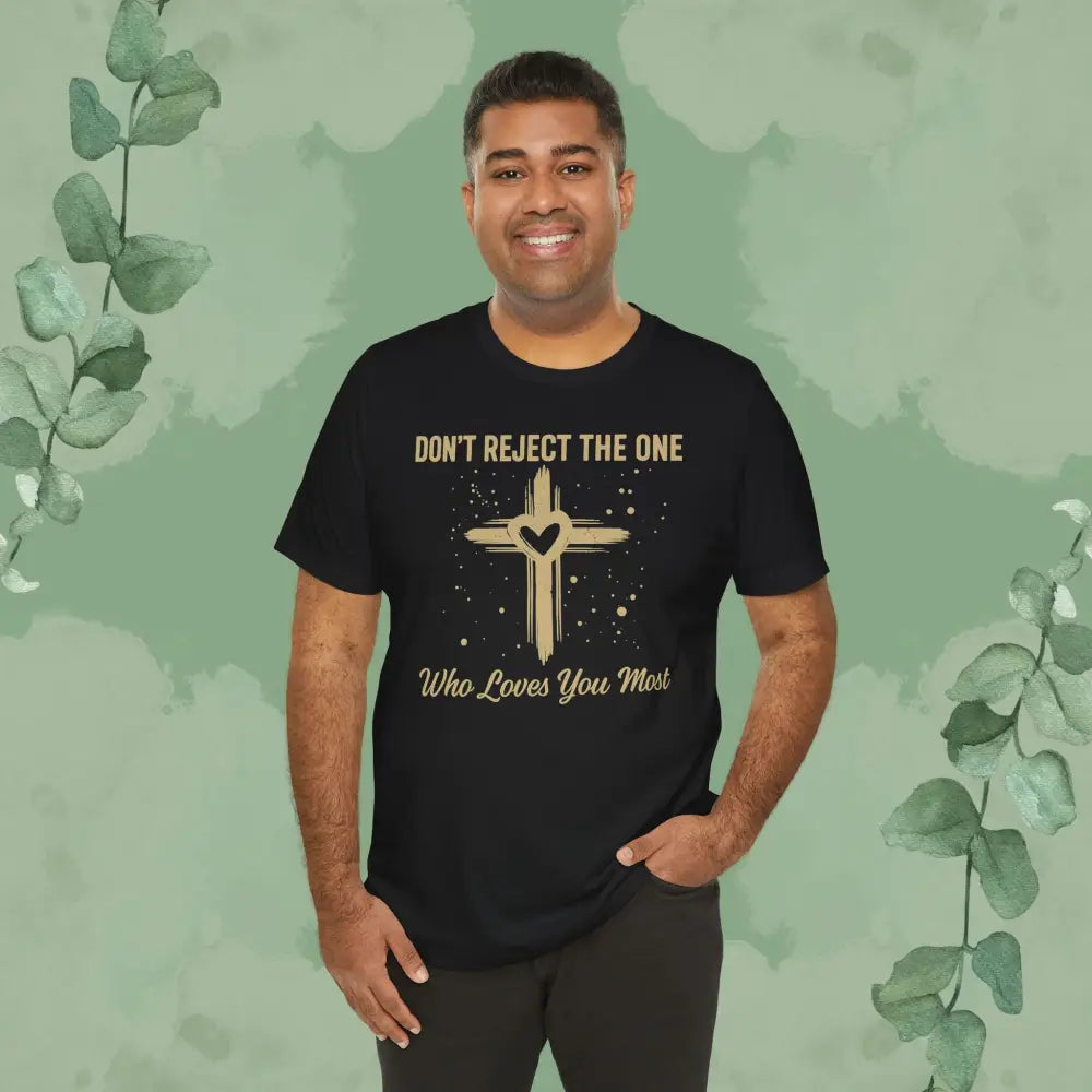 Don’t Reject The One Who Loves You Most T Shirt T Shirt