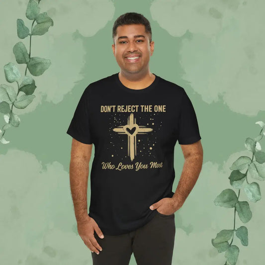 Don’t Reject The One Who Loves You Most T Shirt T Shirt