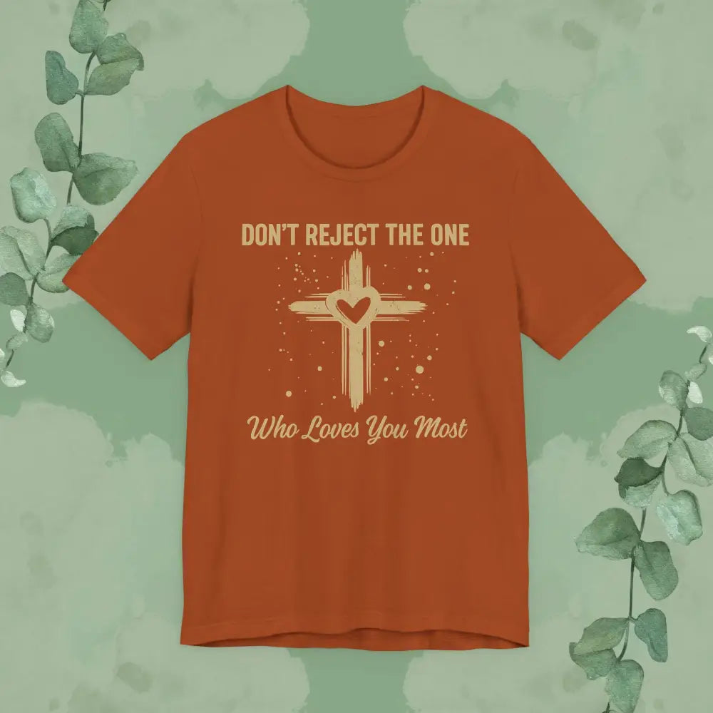 Don’t Reject The One Who Loves You Most T Shirt Autumn / S T Shirt