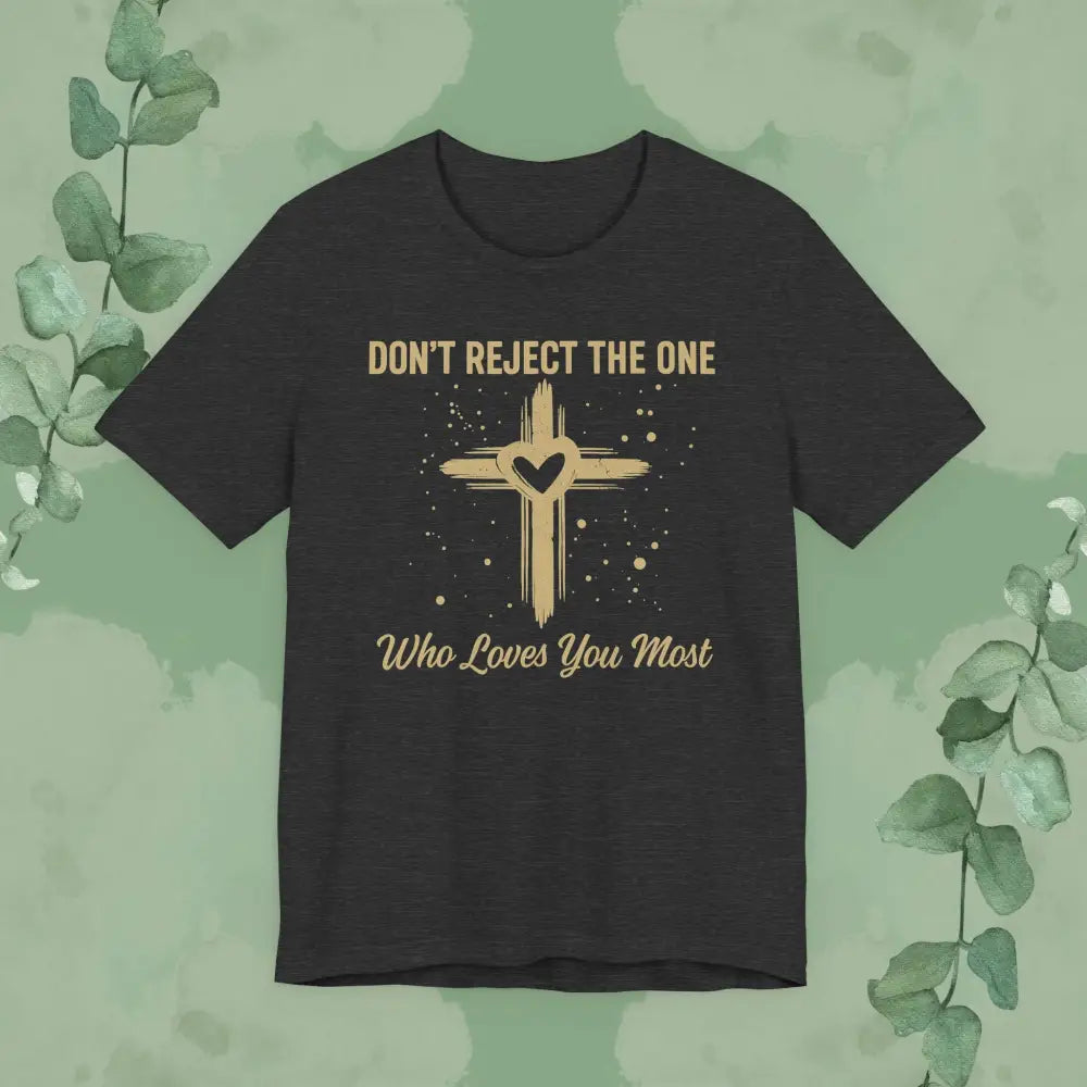 Don’t Reject The One Who Loves You Most T Shirt Dark Grey Heather / S T Shirt