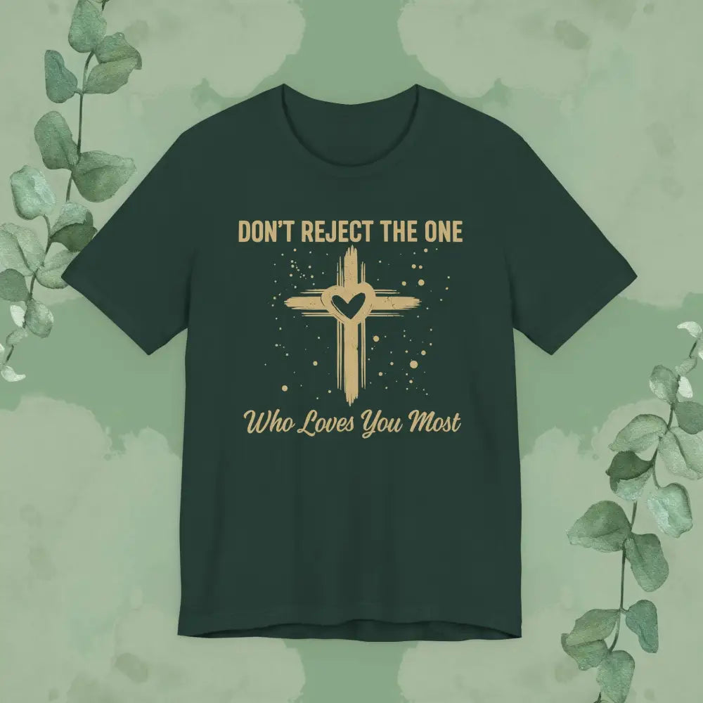 Don’t Reject The One Who Loves You Most T Shirt Forest / S T Shirt