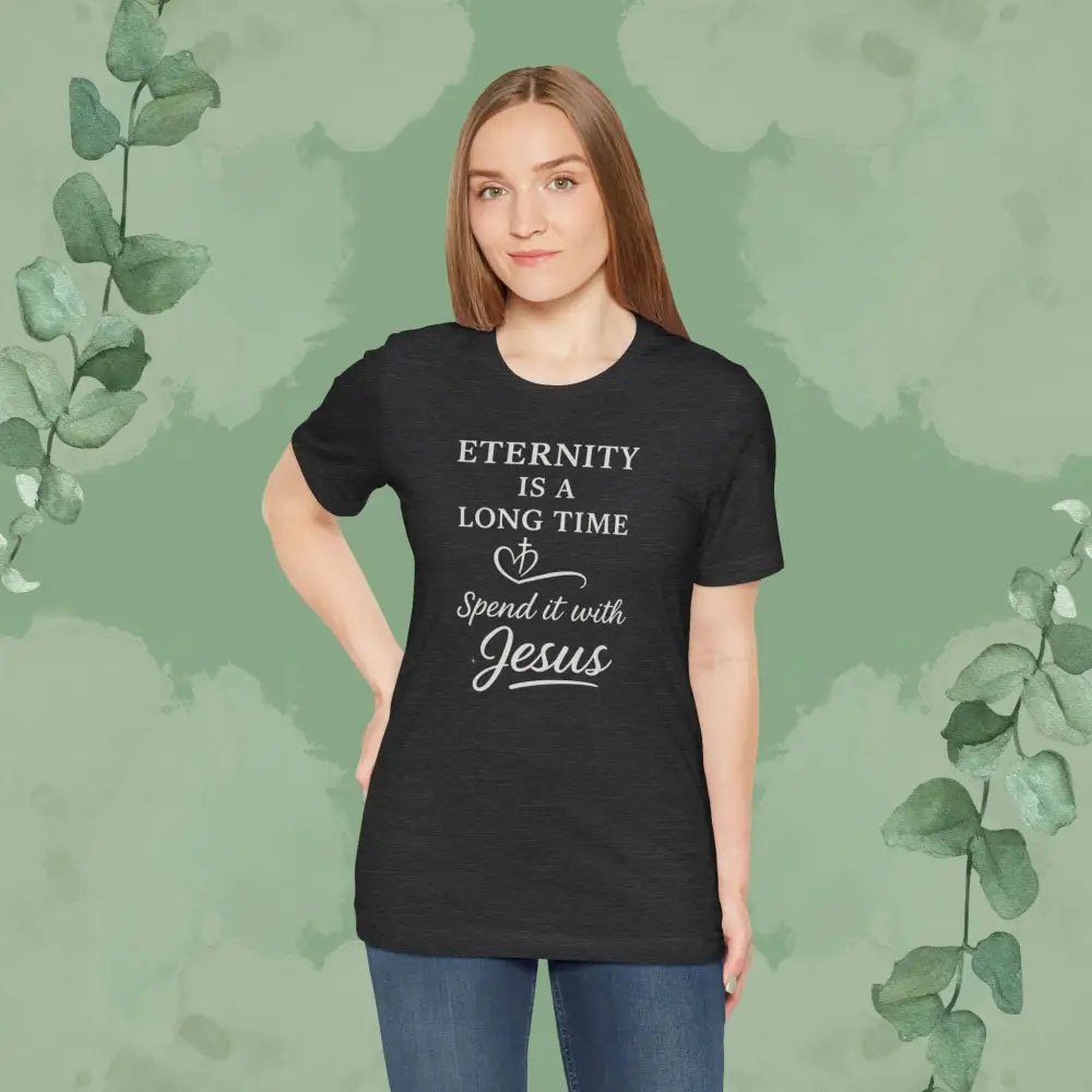 Eternity Is a Long Time – Spend It with Jesus | Christian T-Shirt - T-Shirt