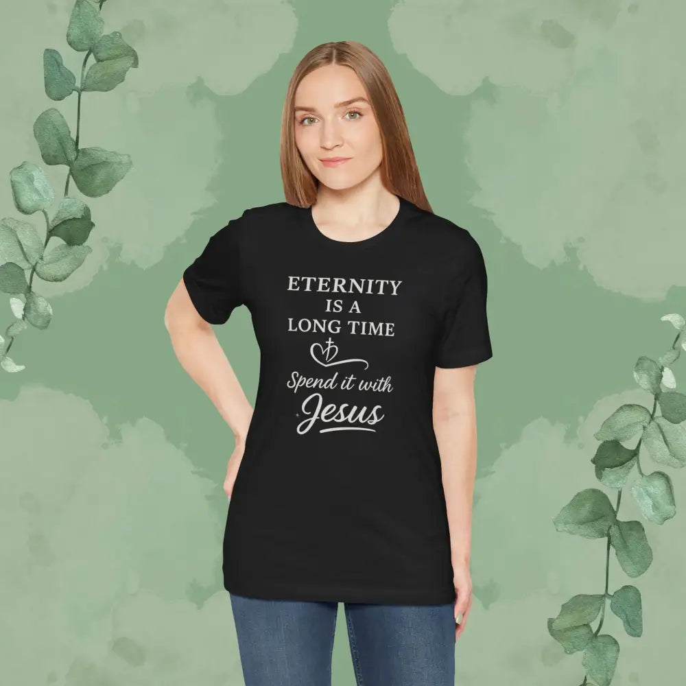 Eternity Is a Long Time – Spend It with Jesus | Christian T-Shirt - T-Shirt