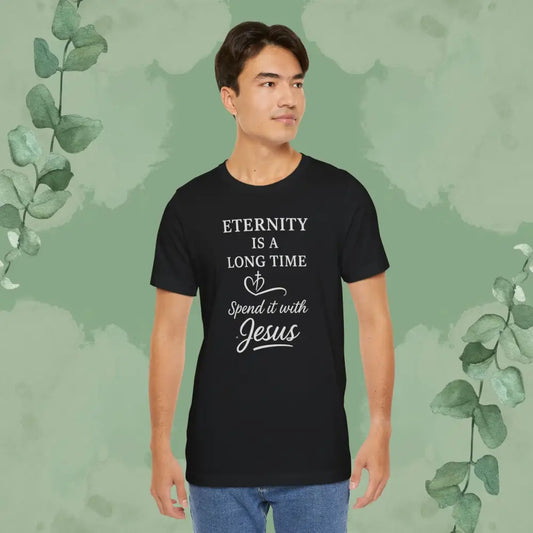 Eternity Is a Long Time – Spend It with Jesus | Christian T-Shirt - Black / XS - T-Shirt
