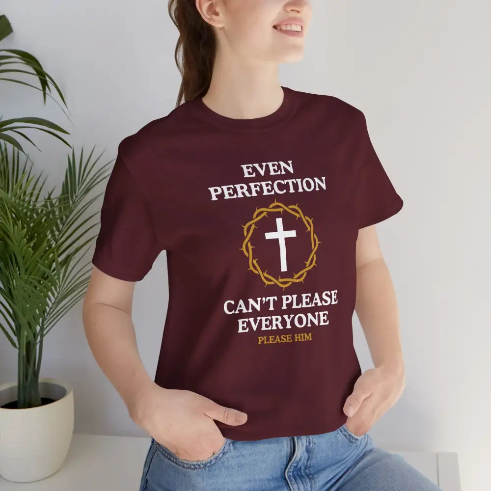 Even Perfection Can’t Please Everyone — Please Him Christian T-shirt - T-Shirt