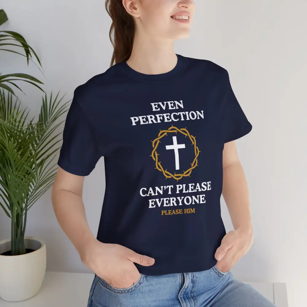 Even Perfection Can’t Please Everyone — Please Him Christian T-shirt - T-Shirt