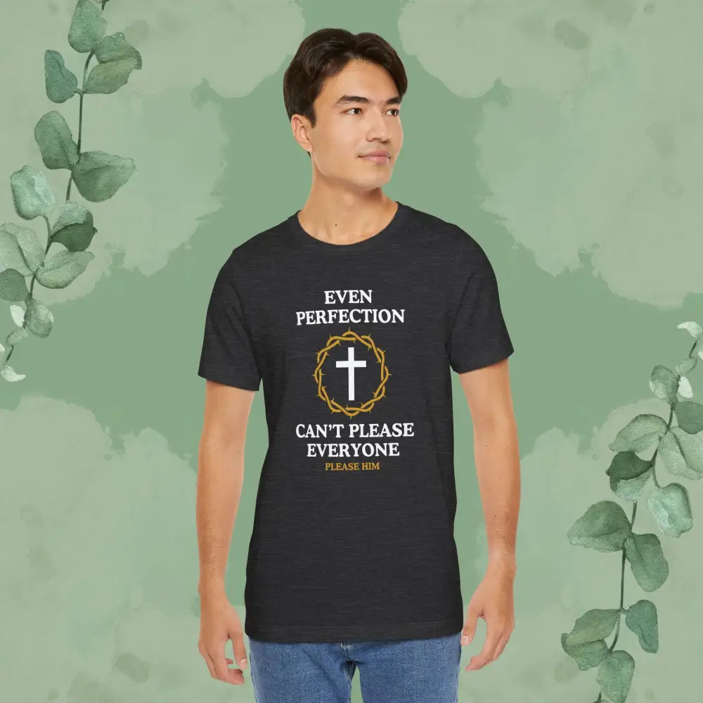 Even Perfection Can’t Please Everyone — Please Him Christian T-shirt - T-Shirt