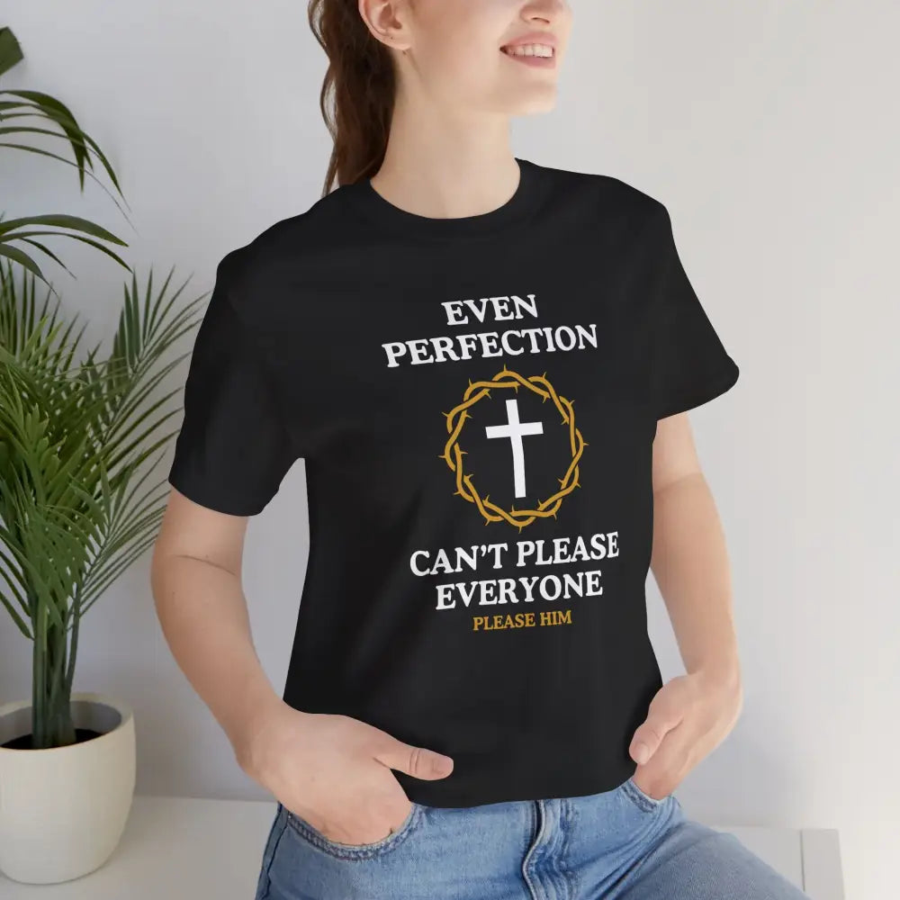 Even Perfection Can’t Please Everyone — Please Him Christian T-shirt - Black / S - T-Shirt