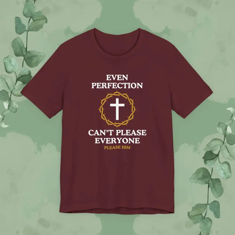 Even Perfection Can’t Please Everyone — Please Him Christian T-shirt - Maroon / S - T-Shirt
