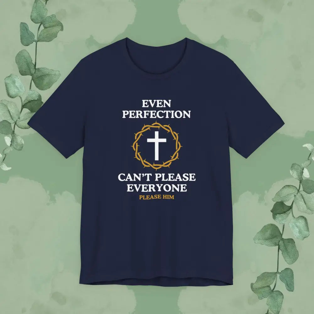 Even Perfection Can’t Please Everyone — Please Him Christian T-shirt - Navy / S - T-Shirt