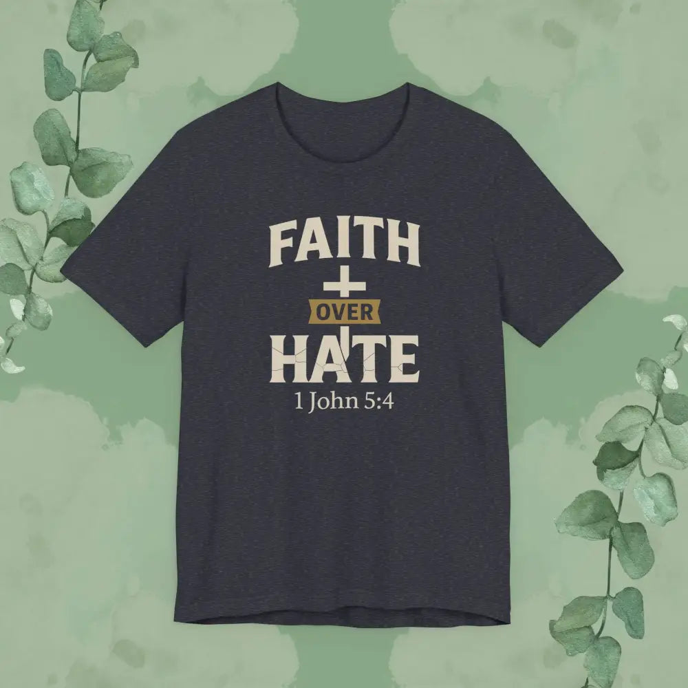 Faith Over Hate – 1 John 5:4 Christian T-Shirt | Bold Faith Tee | True Vine Design - Heather Navy / S - T-Shirt