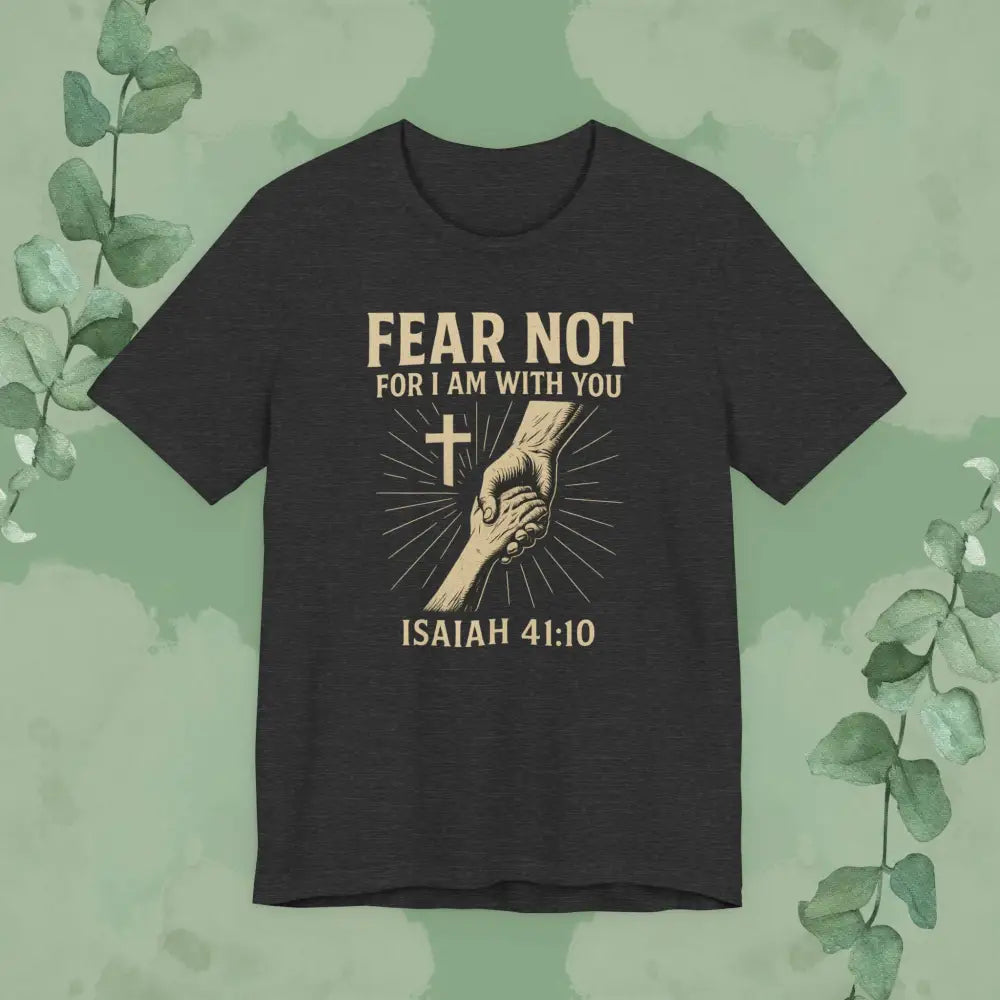 Fear Not – Isaiah 41:10 T-Shirt - Dark Grey Heather / S - T-Shirt