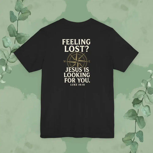 Feeling Lost? Jesus Is Looking for You. Front and Back Print Tee - T-Shirt