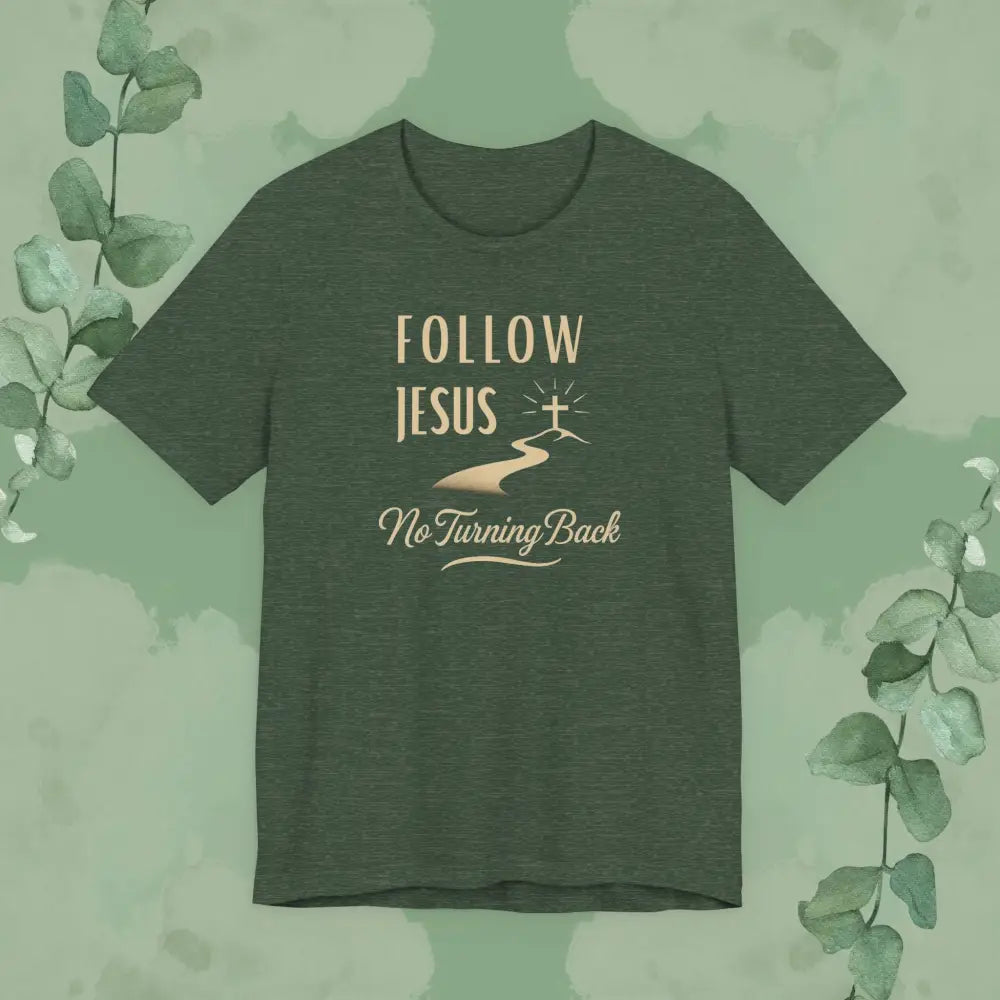Follow Jesus – No Turning Back Christian T-Shirt - Heather Forest / XS - T-Shirt