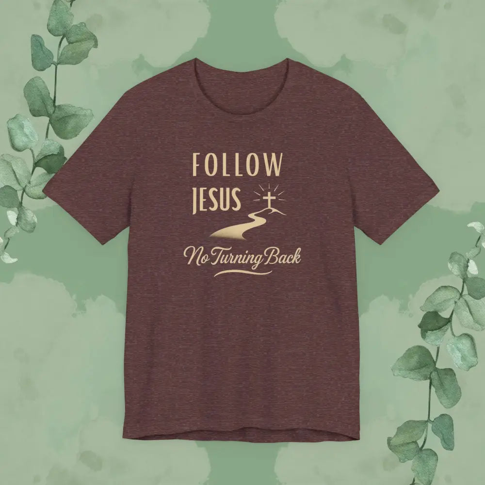 Follow Jesus – No Turning Back Christian T-Shirt - Heather Maroon / XS - T-Shirt
