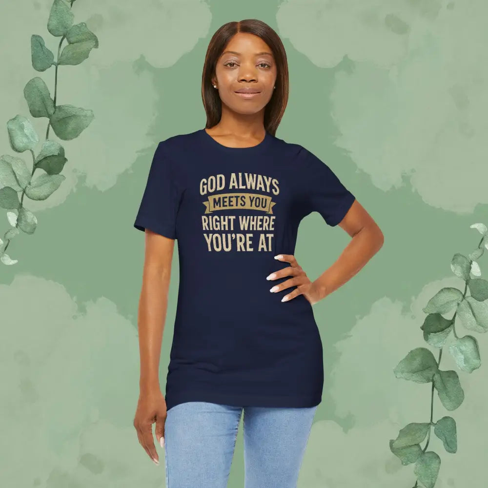 God Always Meets You Right Where You’re At T-Shirt - T-Shirt