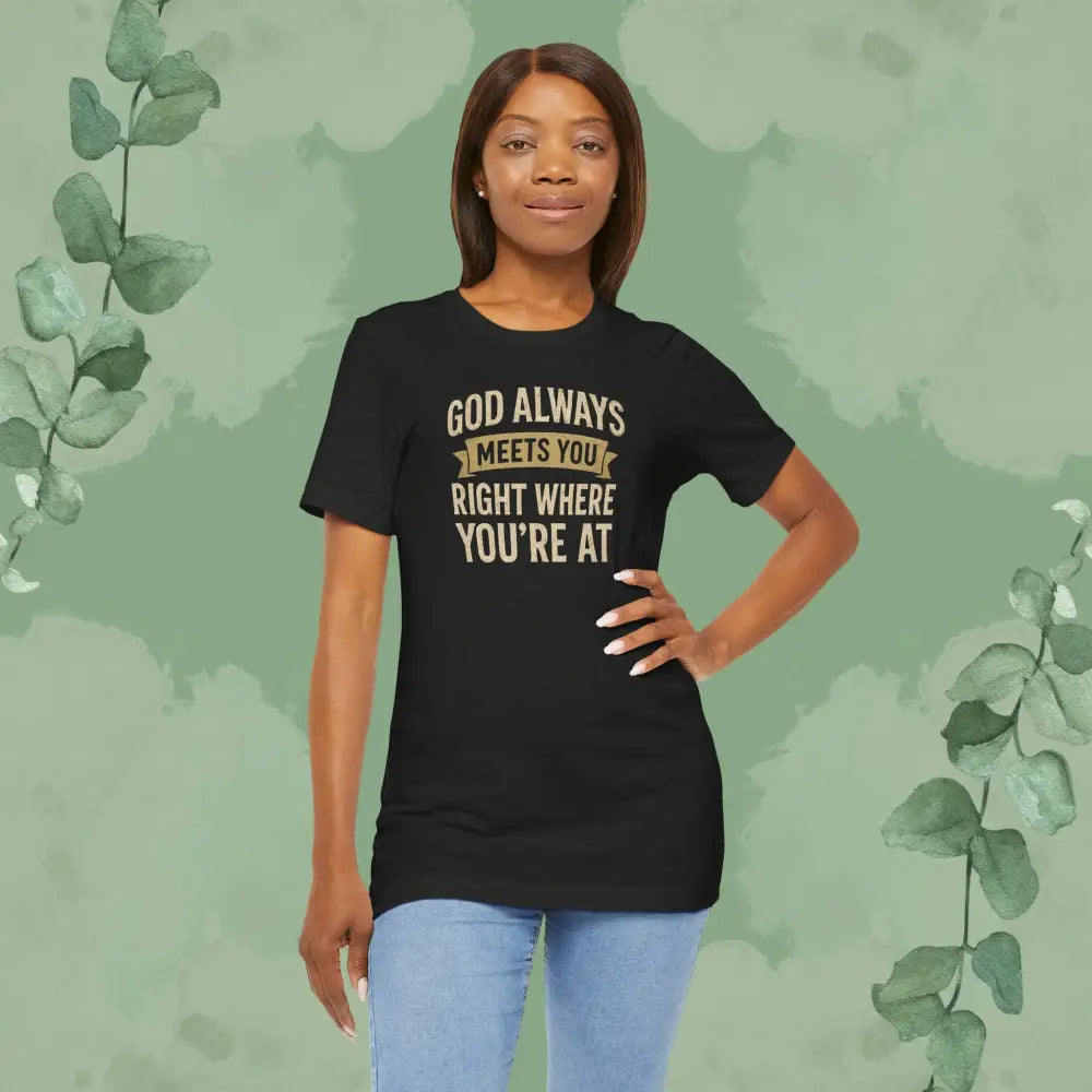 God Always Meets You Right Where You’re At T-Shirt - T-Shirt