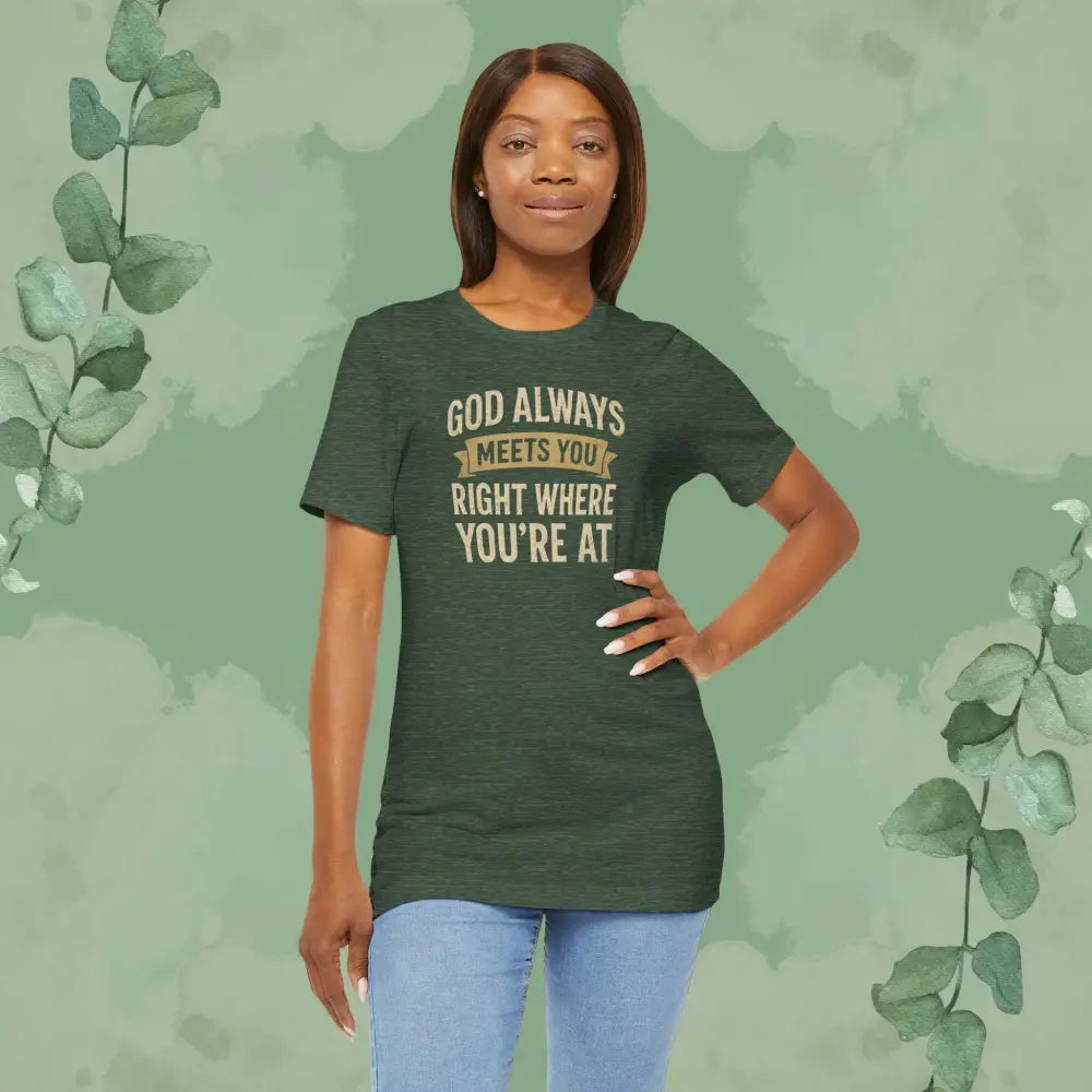 God Always Meets You Right Where You’re At T-Shirt - T-Shirt