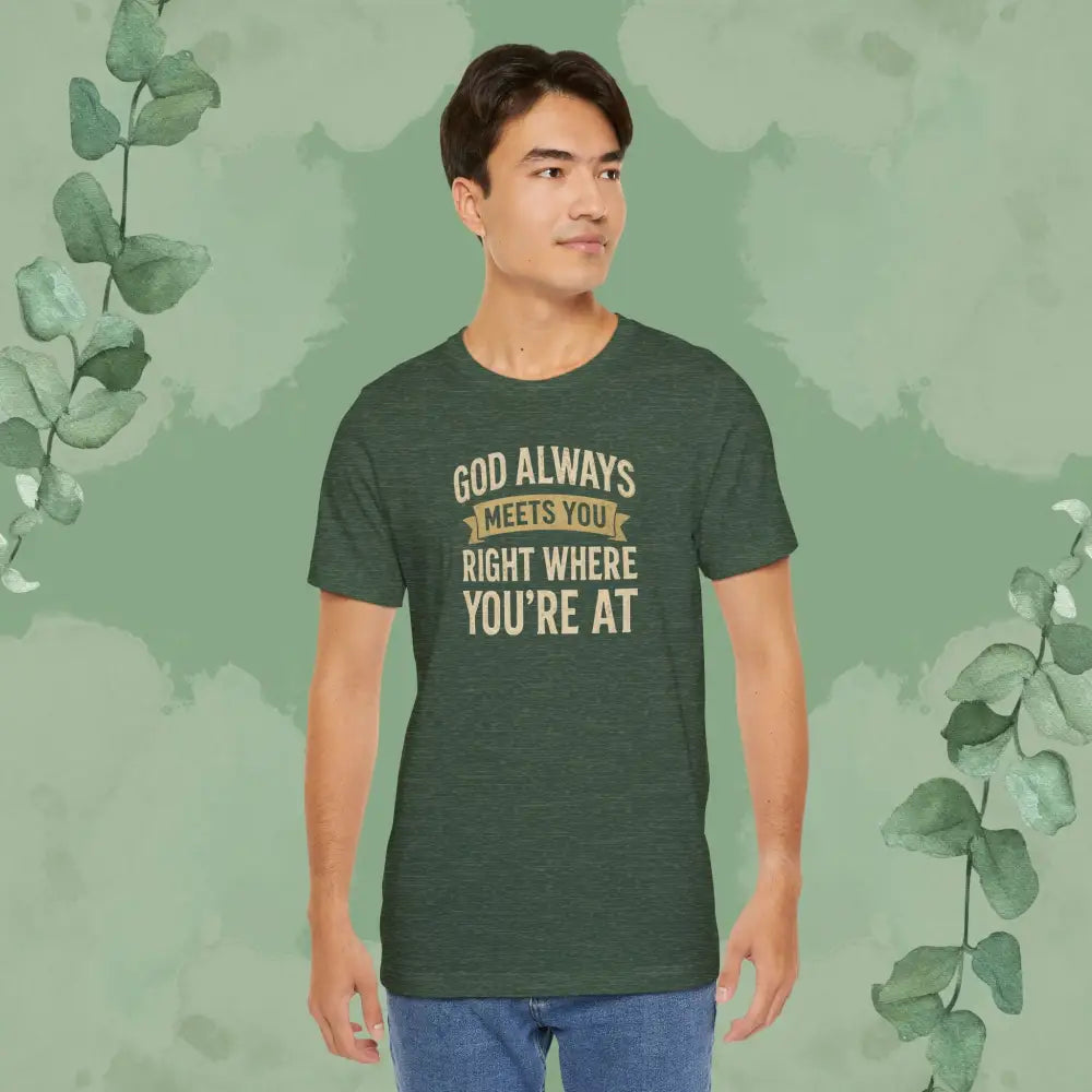 God Always Meets You Right Where You’re At T-Shirt - T-Shirt