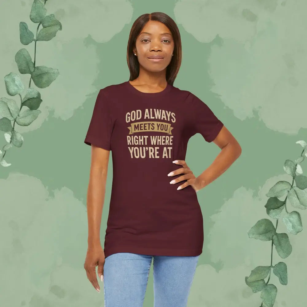 God Always Meets You Right Where You’re At T-Shirt - T-Shirt