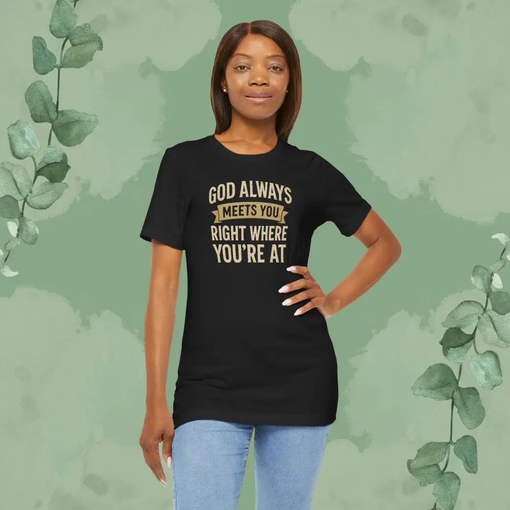 God Always Meets You Right Where You’re At T-Shirt - T-Shirt