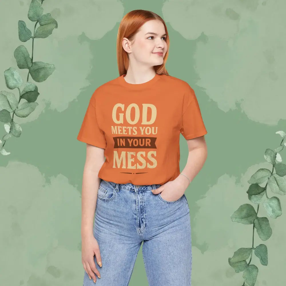 God Meets You in Your Mess T-Shirt - T-Shirt